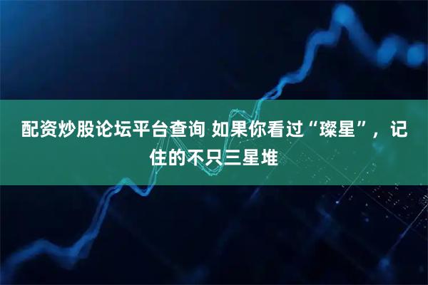 配资炒股论坛平台查询 如果你看过“璨星”，记住的不只三星堆